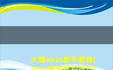 大疆air2s新手教程(air2s夜景航拍技巧)